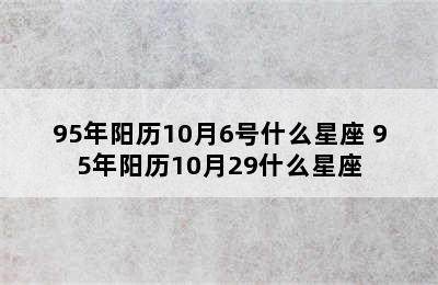 95年阳历10月6号什么星座 95年阳历10月29什么星座